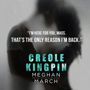 Creole Kingpin by Meghan March Teaser